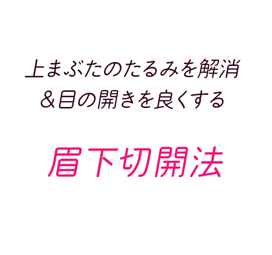 上まぶたのたるみを解消＆目の開きを良くする　眉下切開法